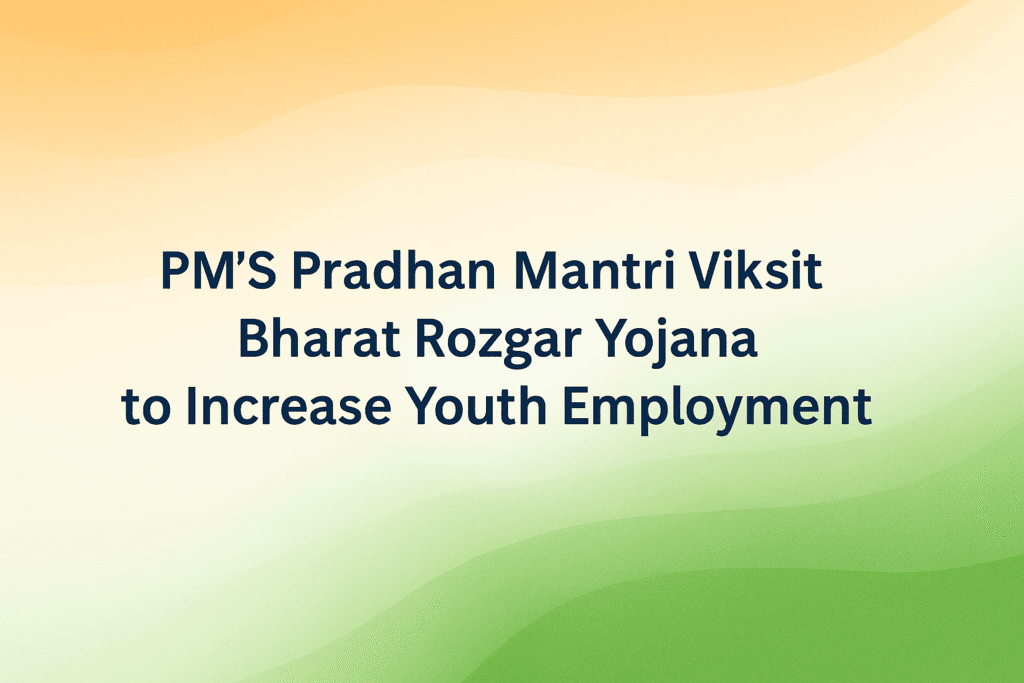 PM’s Pradhan Mantri Viksit Bharat Rozgar Yojana to Increase Youth Employment –